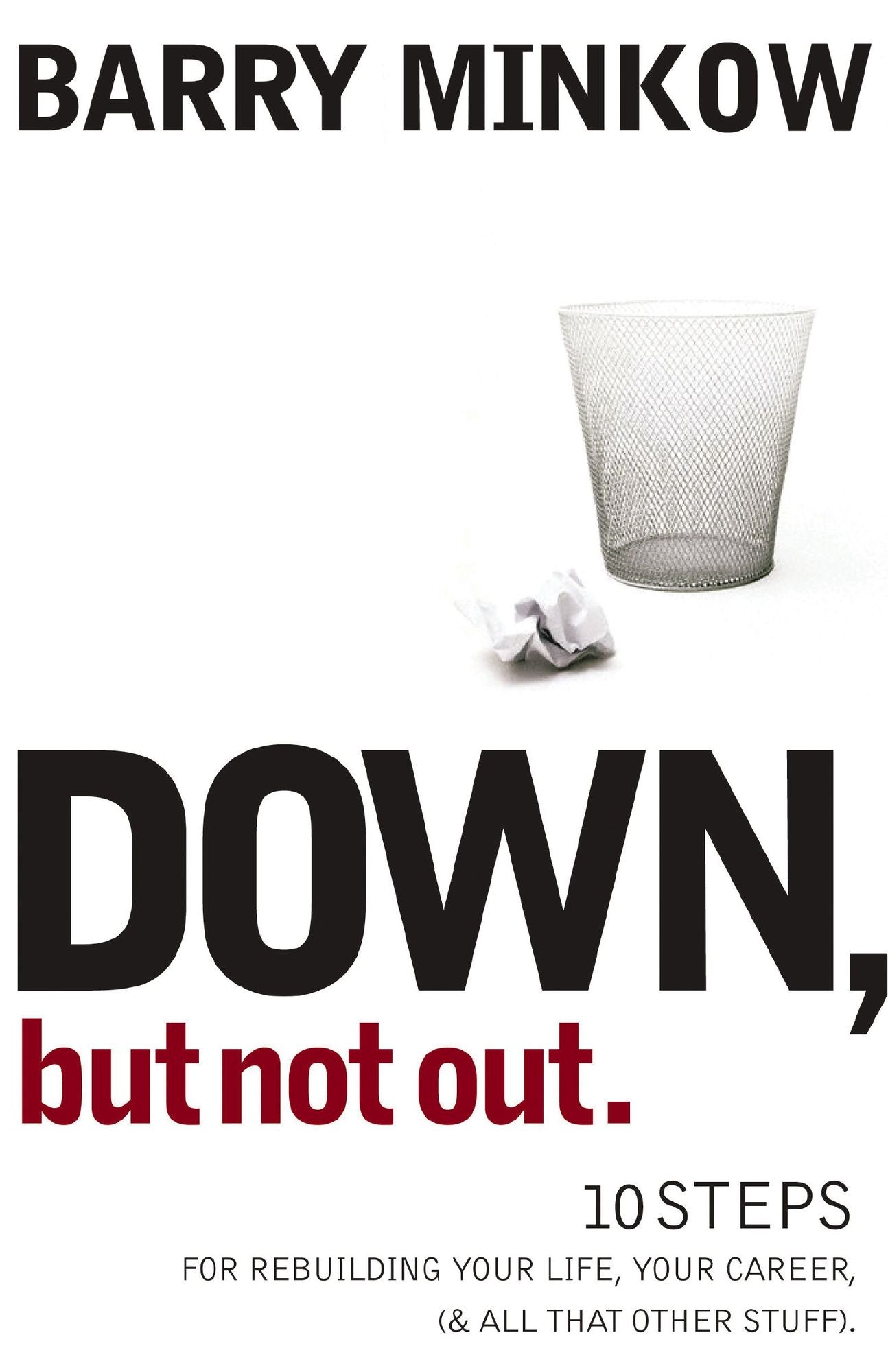 Down, But Not Out: 10 Steps for Rebuilding Your Life, Your Career, (and all that other stuff)