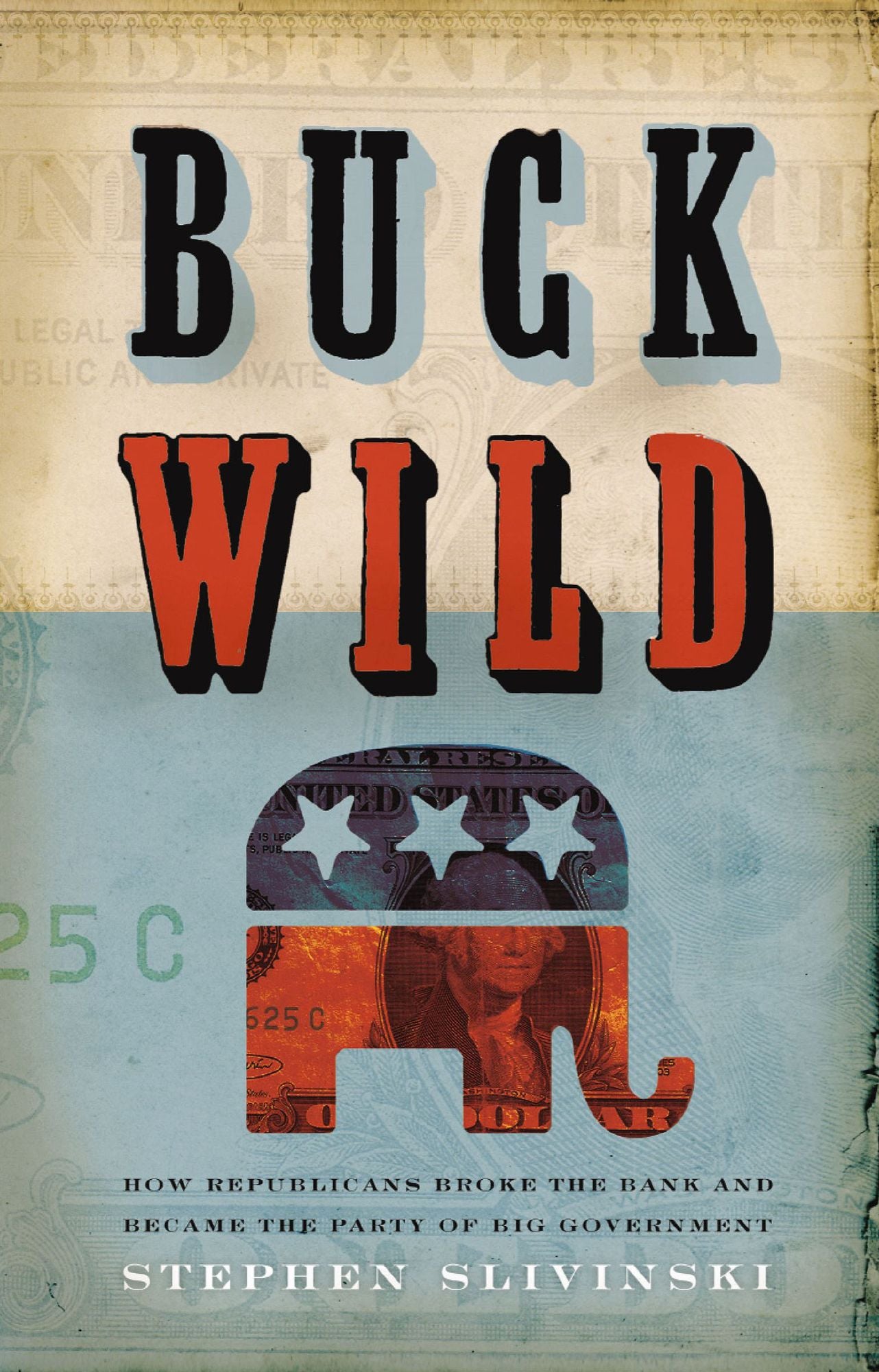 Buck Wild: How Republicans Broke the Bank and Became the Party of Big Government