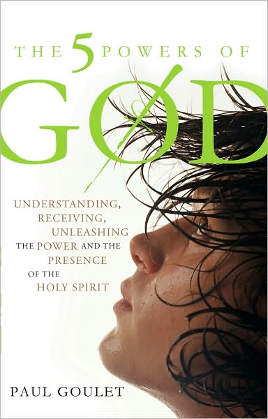 The Five Powers of God: Understanding, Receiving, Unleashing the Power and Presence of the Holy Spirit