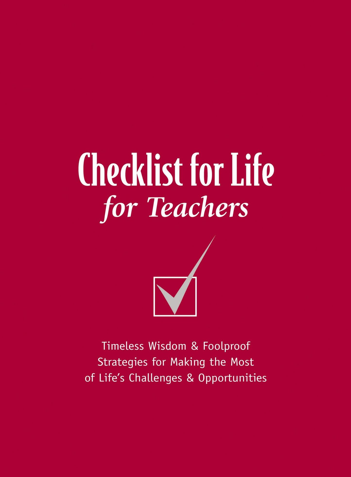 Checklist for Life for Teachers: Timeless Wisdom and Foolproof Strategies for Making the Most of Life's Challenges and Opportunities