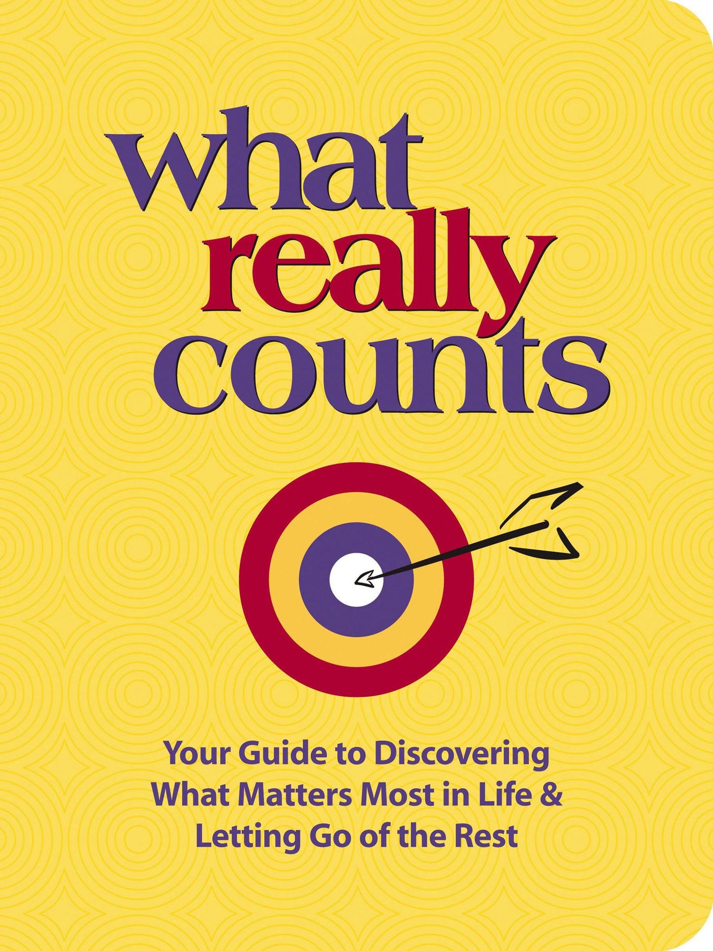 What Really Counts: Your Guide to Discovering What's Most Important in Life and Letting Go of the Rest