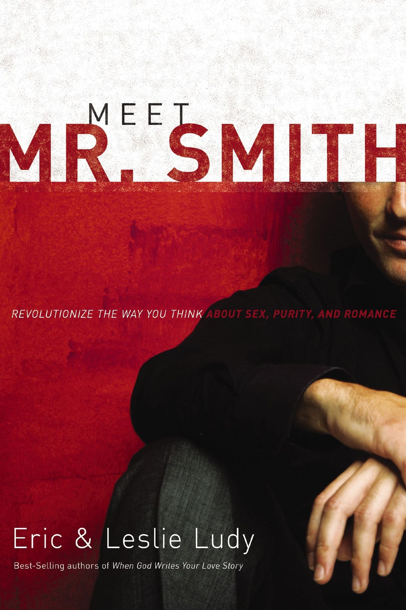 Meet Mr. Smith: Revolutionize the Way You Think About Sex, Purity, and Romance
