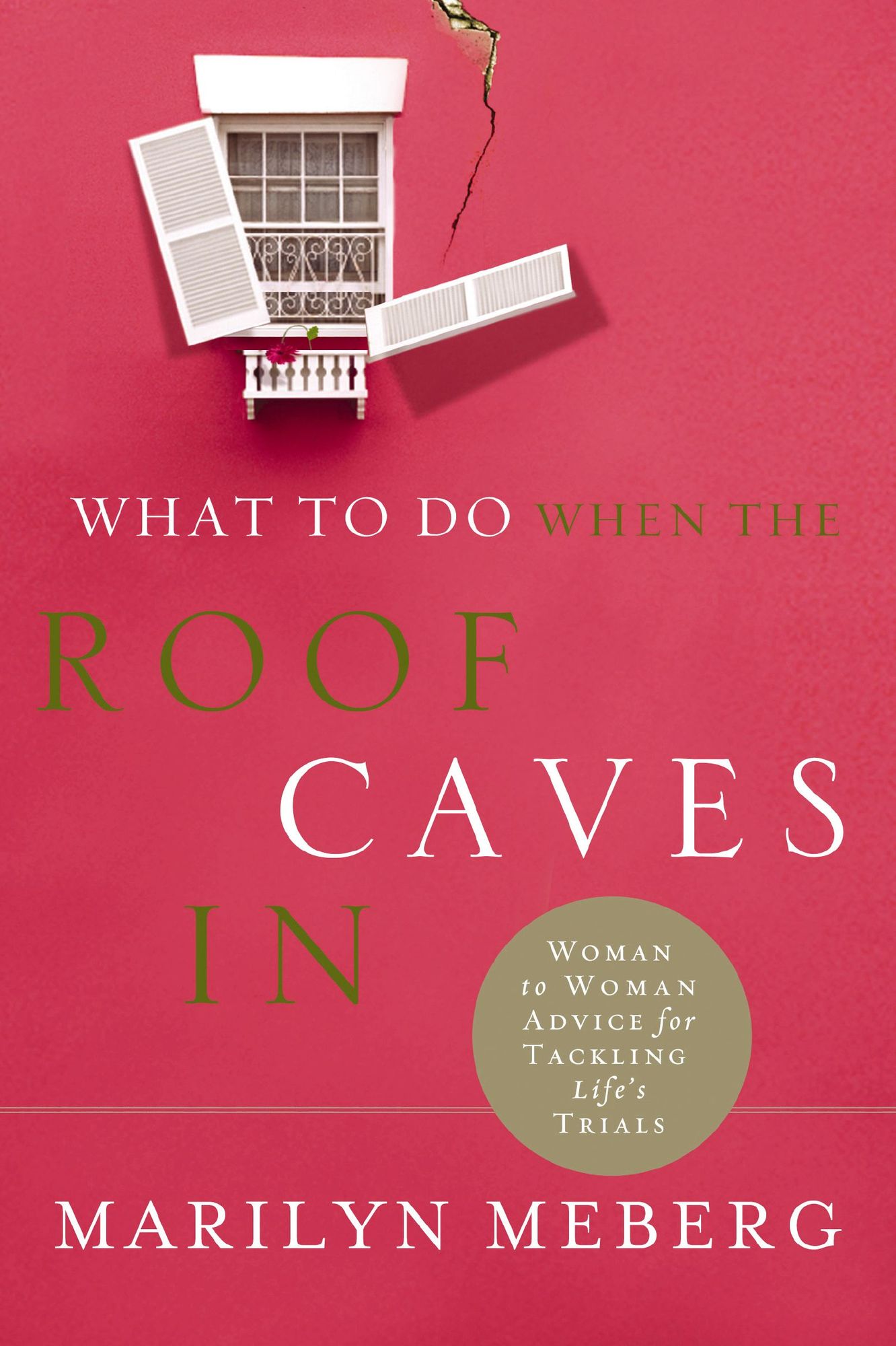 What to Do When the Roof Caves In: Woman-to-Woman Advice for Tackling Life's Trials