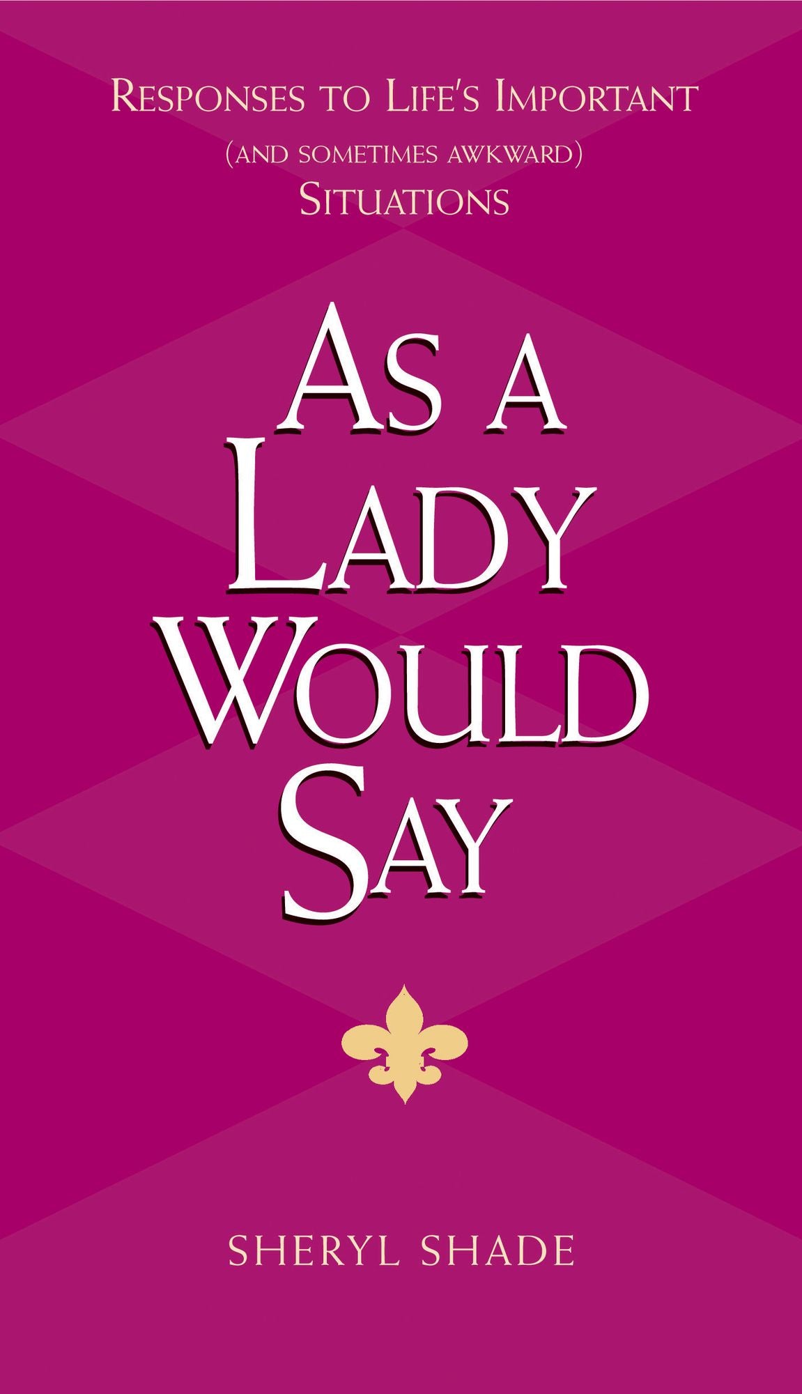 As a Lady Would Say: Responses to Life's Important (and Sometimes Awkward) Situations