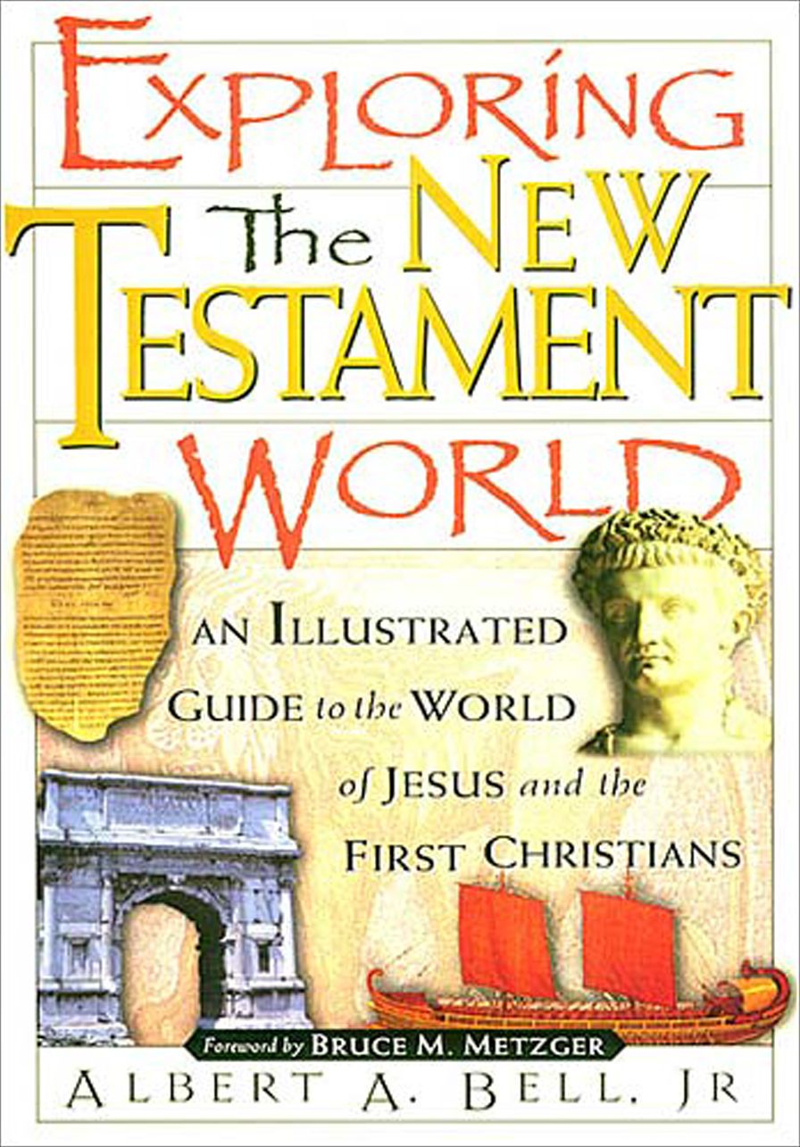 Exploring the New Testament World: An Illustrated Guide to the World of Jesus and the First Christians