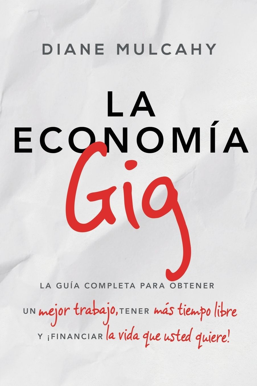 La Economï¿½a Gig: La Guï¿½a Completa Para Obtener Un Mejor Trabajo, Tener Mï¿½s Tiempo Libre Y ï¿½Financiar La Vida Que Usted Quiere!
