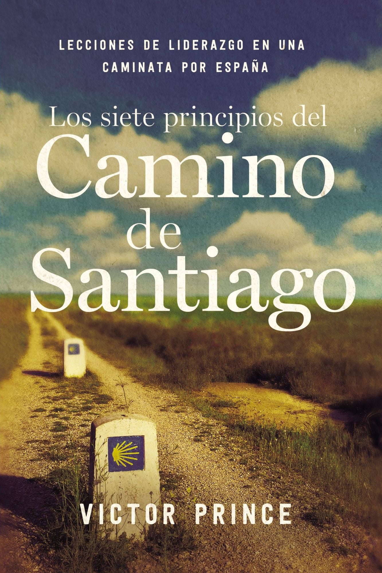 Los Siete Principios del Camino de Santiago: Lecciones de Liderazgo En Un Caminata Por Espaï¿½a