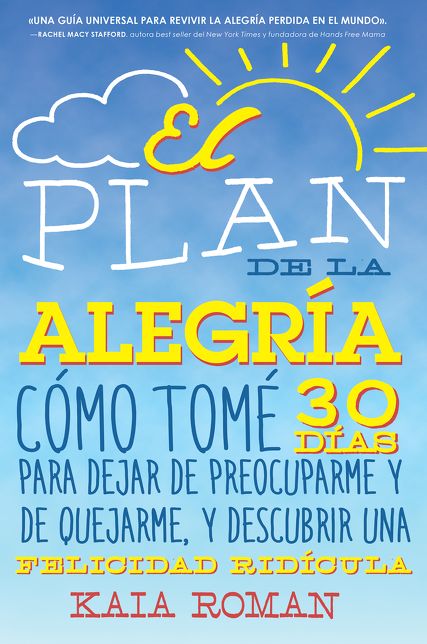 El plan del gozo: Como tome 30 dias para dejar de preocuparme y de quejarme, y descubrir una felicidad ridicula