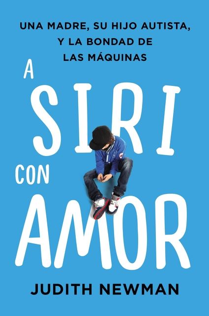 A Siri con amor: Una madre, su hijo autista, y la bondad de las maquinas