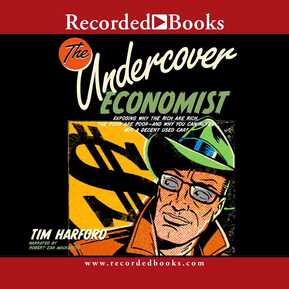 The Undercover Economist: Exposing Why the Rich Are Rich, the Poor Are Poor and Why You Can Never Buy a Decent Used Car!