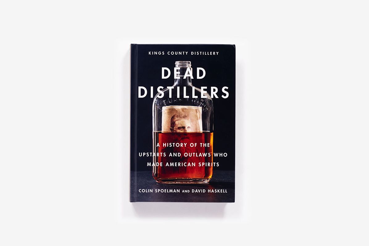 Dead Distillers: A History of the Upstarts and Outlaws Who Made American Spirits