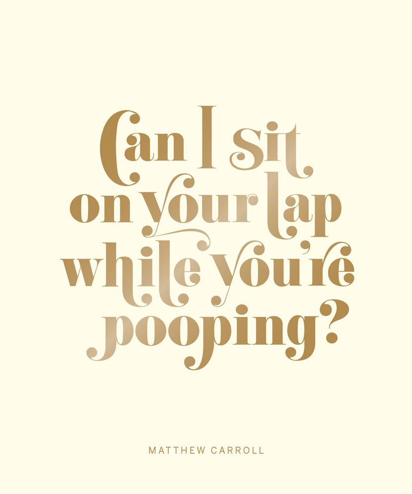 Can I Sit on Your Lap While You're Pooping?: Actual Quotes from an Actual Toddler to Her Actual Dad