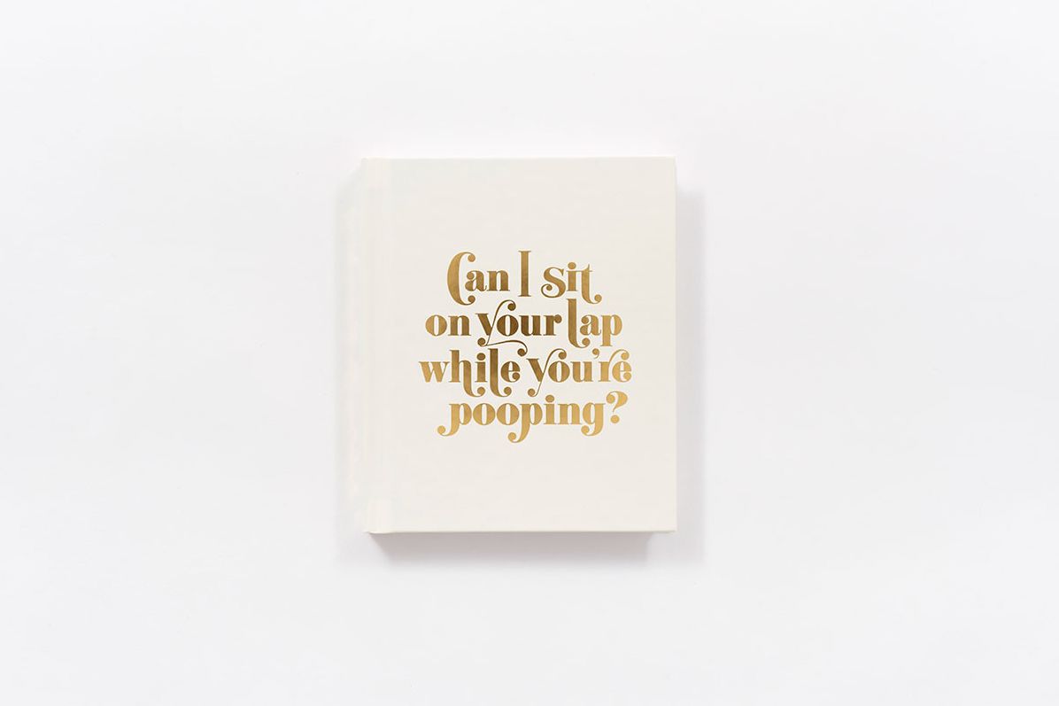 Can I Sit on Your Lap While You're Pooping?: Actual Quotes from an Actual Toddler to Her Actual Dad