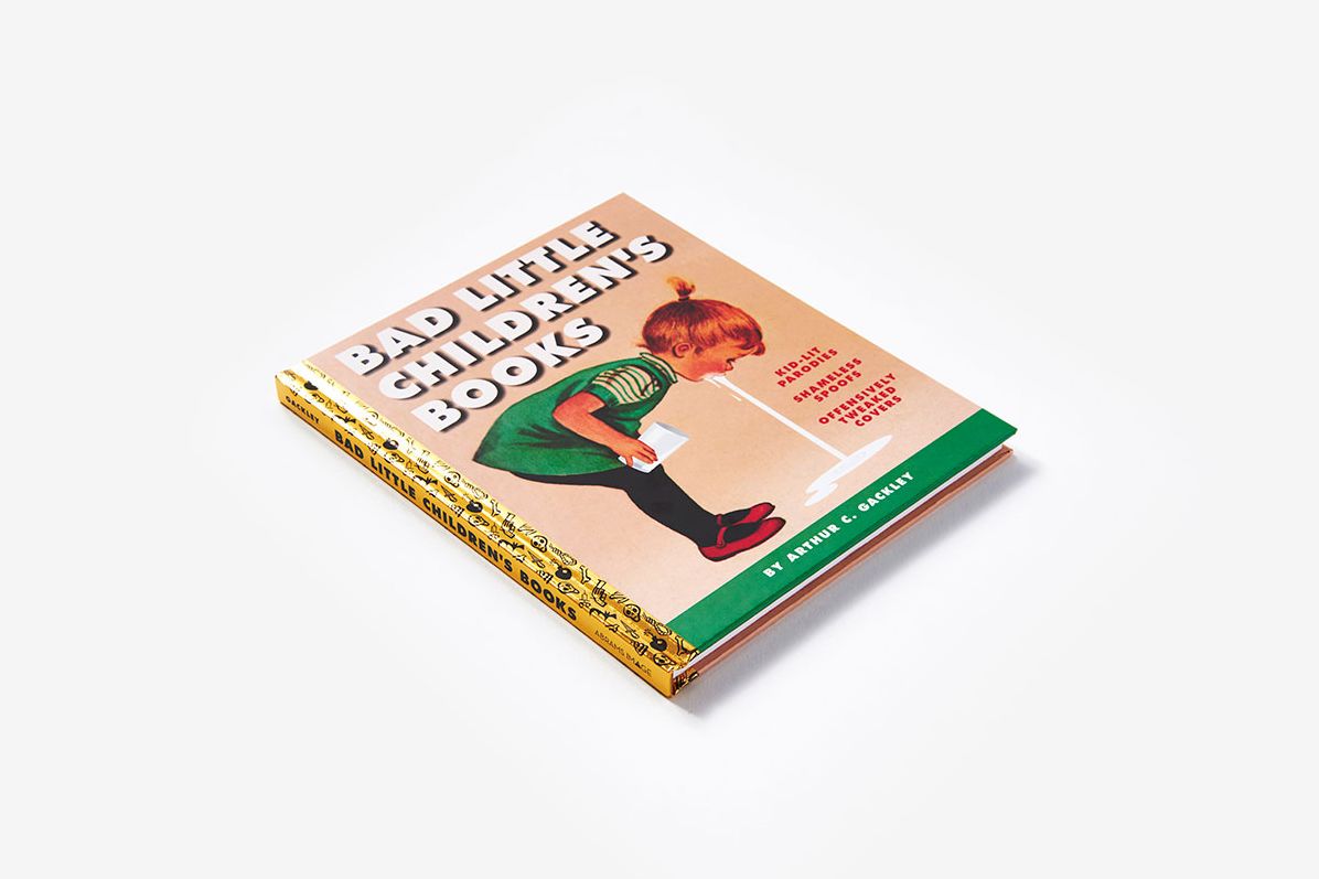 Bad Little Children's Books: KidLit Parodies, Shameless Spoofs, and Offensively Tweaked Covers