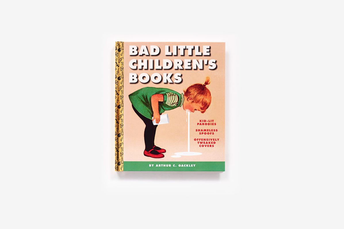 Bad Little Children's Books: KidLit Parodies, Shameless Spoofs, and Offensively Tweaked Covers