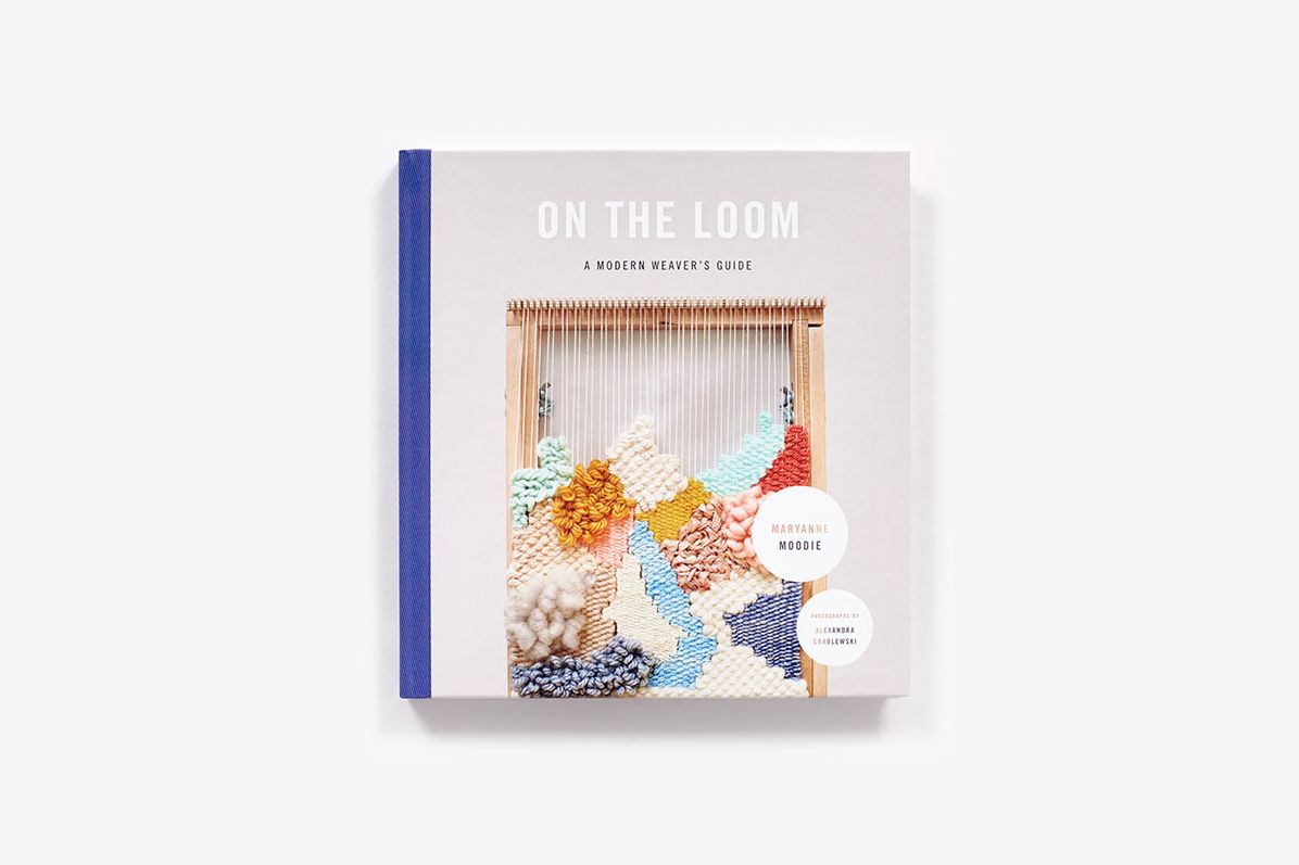 On the Loom: A Modern Weaver's Guide
