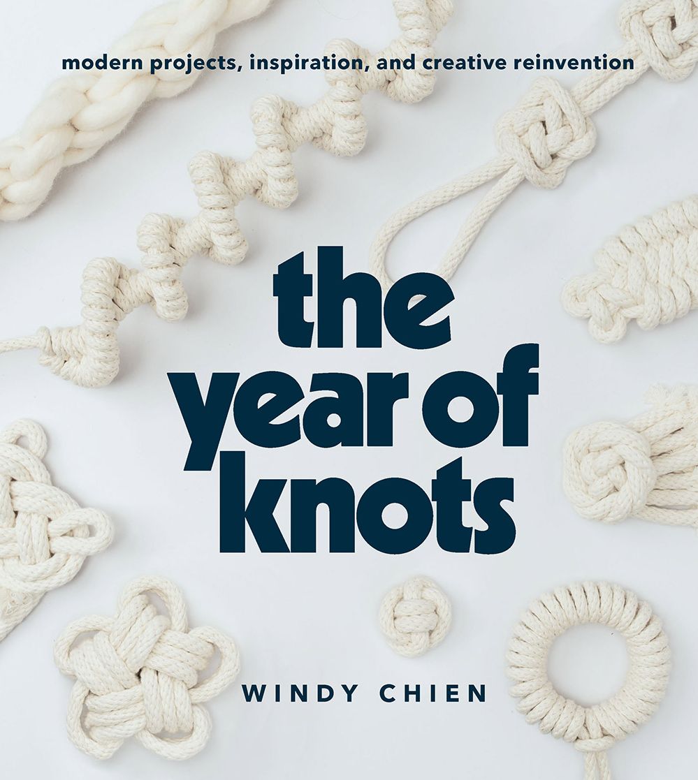 The Year of Knots : Modern Projects, Inspiration, and Creative Reinvention