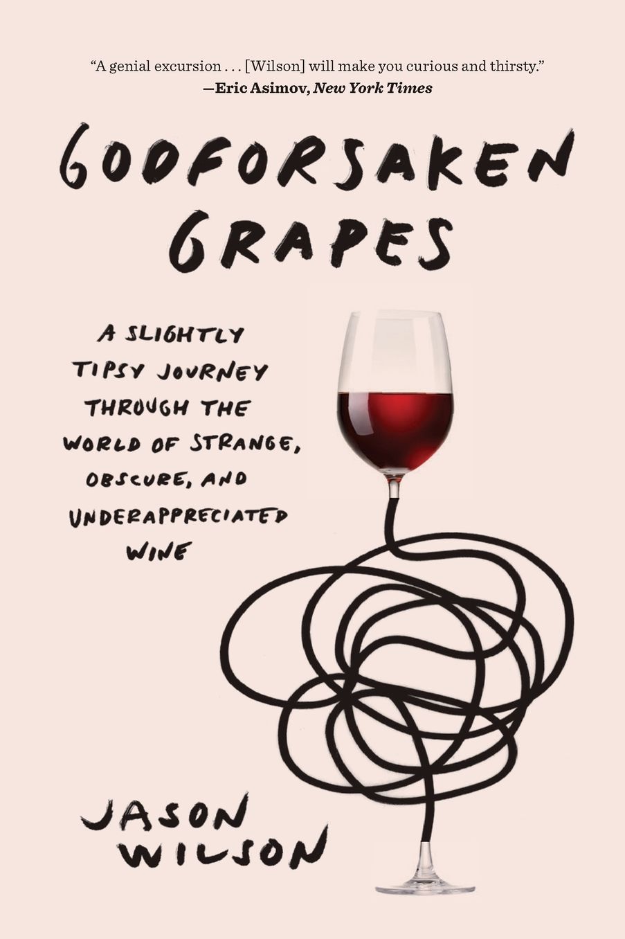 Godforsaken Grapes: A Slightly Tipsy Journey Through the World of Strange, Obscure, and Underappreciated Wine