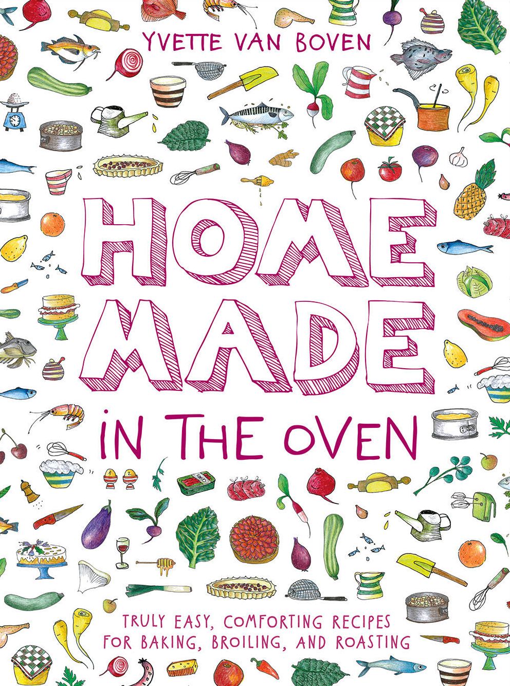 Home Made in the Oven : Truly Easy, Comforting Recipes for Baking, Broiling, and Roasting