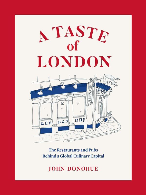 A Taste of London: The Restaurants and Pubs Behind the Culinary Capital of the World