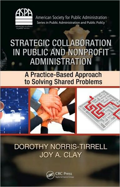 Strategic Collaboration in Public and Nonprofit Administration: A Practice-Based Approach to Solving Shared Problems