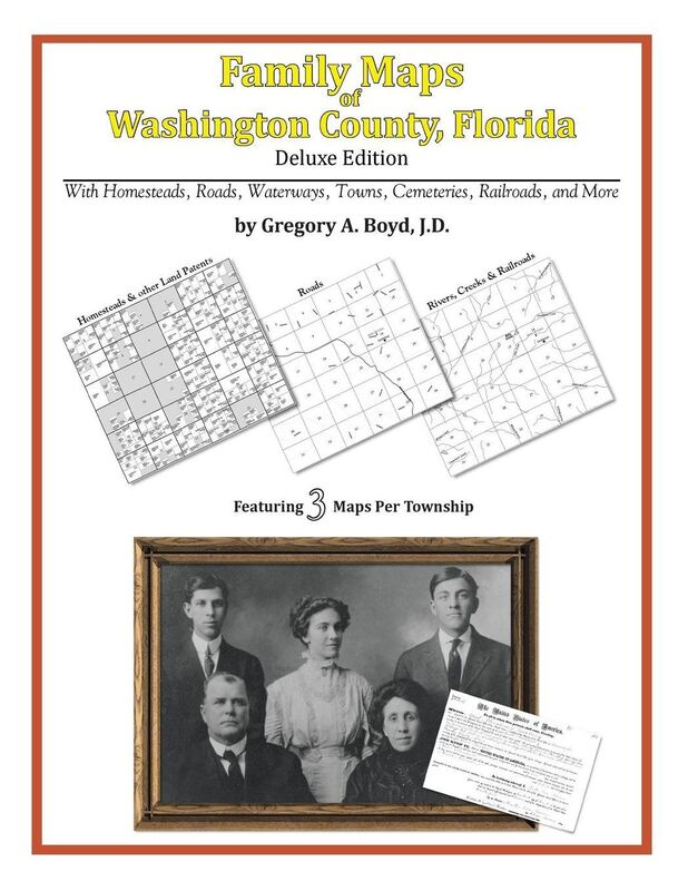 Family Maps of Washington County, Florida, Deluxe Edition: With Homesteads, Roads, Waterways, Towns, Cemeteries, Railroads, and More