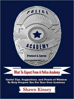 What To Expect From A Police Academy: Useful Tips, Suggestions, and Pearls of Wisdom To Help Prepare You For Your Own Academy