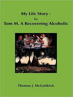 My Life Story - by Tom M. A Recovering Alcoholic