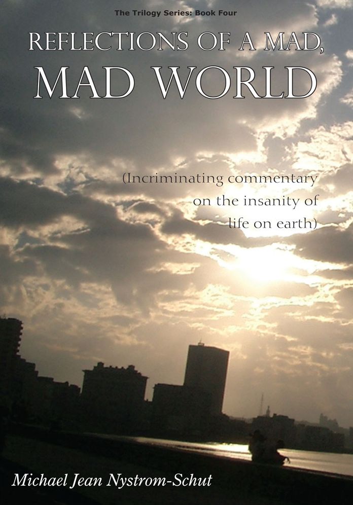 Reflections of a Mad, Mad World: (Incriminating commentary on the insanity of life on earth)