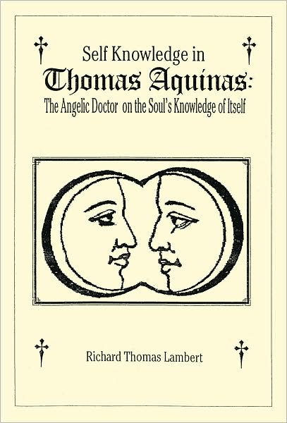 Self Knowledge in Thomas Aquinas: The Angelic Doctor on the Soul's Knowledge of Itself