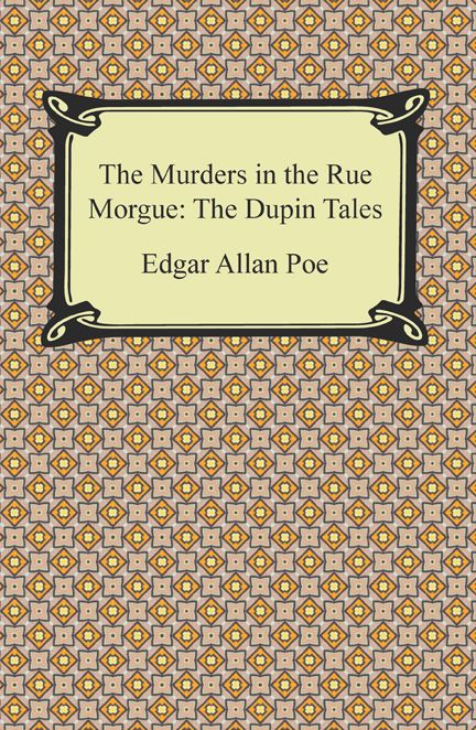 The Murders in the Rue Morgue: The Dupin Tales
