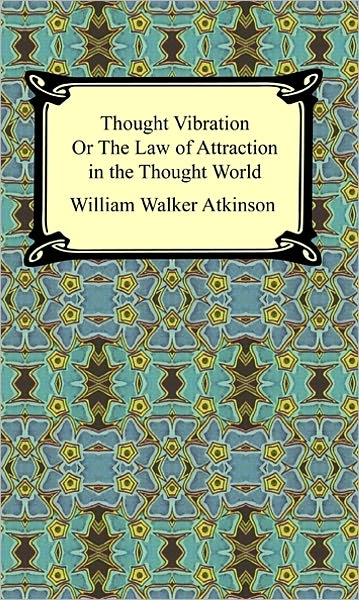 Thought Vibration or the Law of Attraction in the Thought World