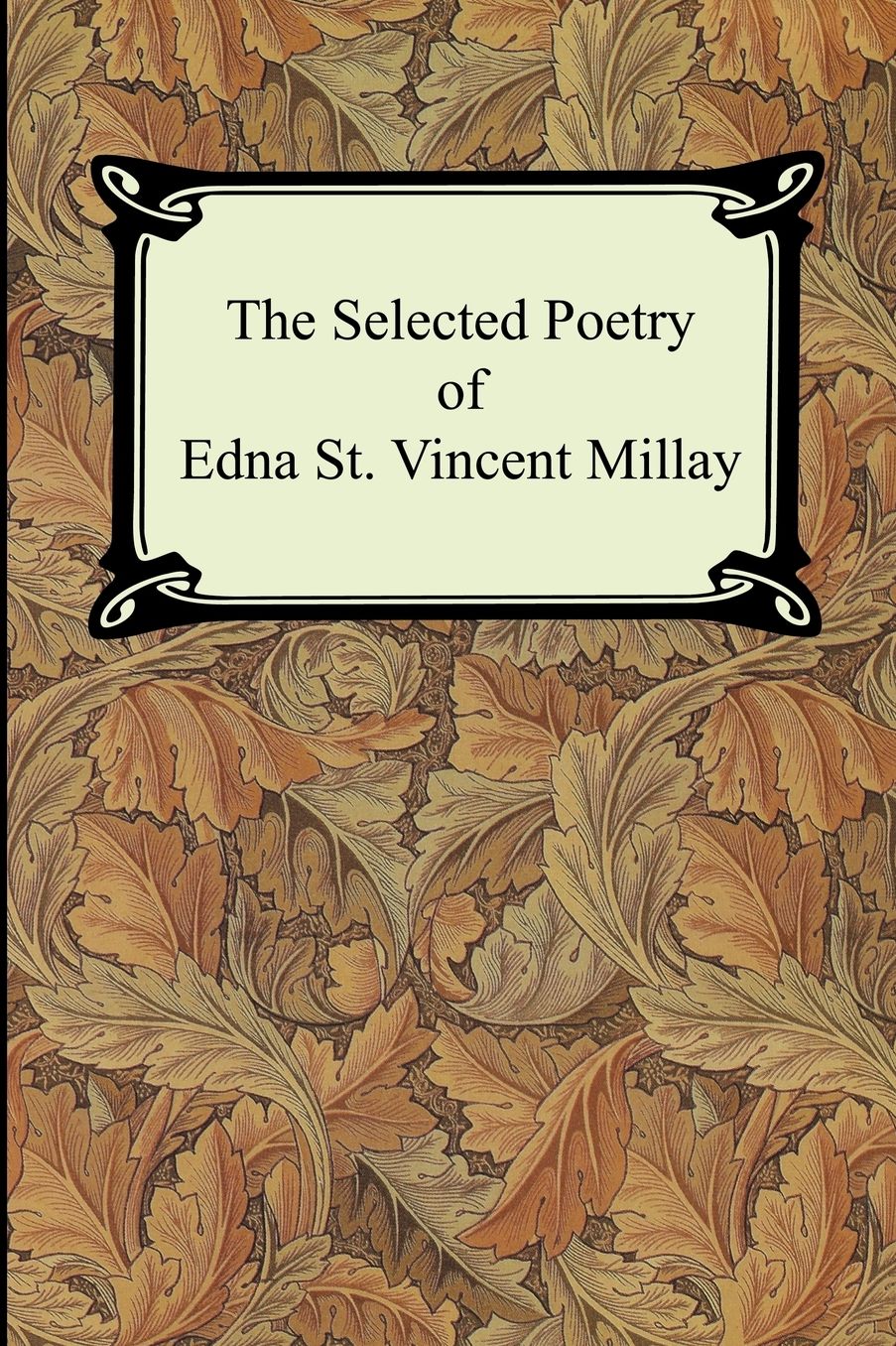 The Selected Poetry of Edna St. Vincent Millay (Renascence and Other Poems, A Few Figs from Thistles, Second April, and the Ballad of the Harp-Weaver)