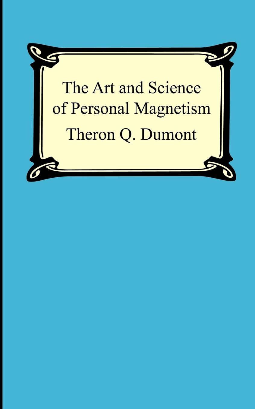 The Art and Science of Personal Magnetism: The Secret of Mental Fascination