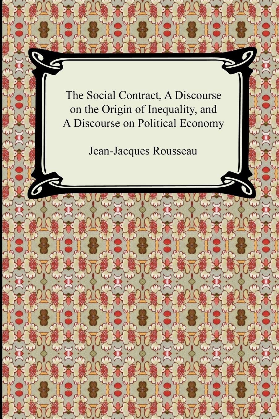 The Social Contract, a Discourse on the Origin of Inequality, and A Discourse on Political Economy