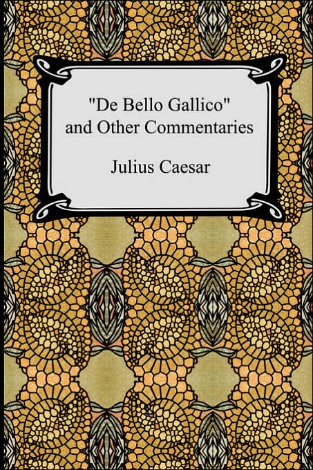 De Bello Gallico and Other Commentaries: The War Commentaries of Julius Caesar: The War in Gaul and The Civil War