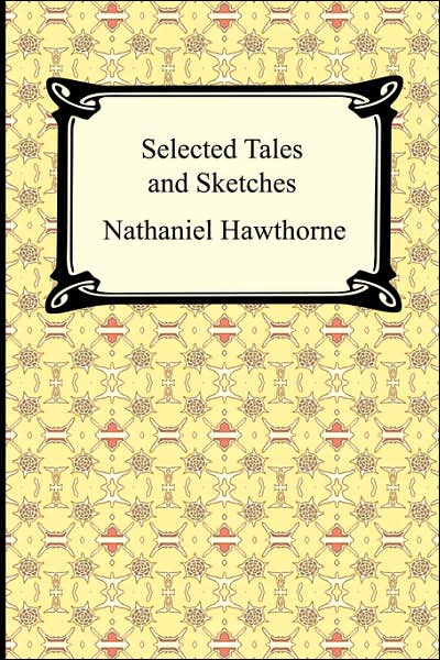 Selected Tales And Sketches (The Best Short Stories Of Nathaniel Hawthorne)