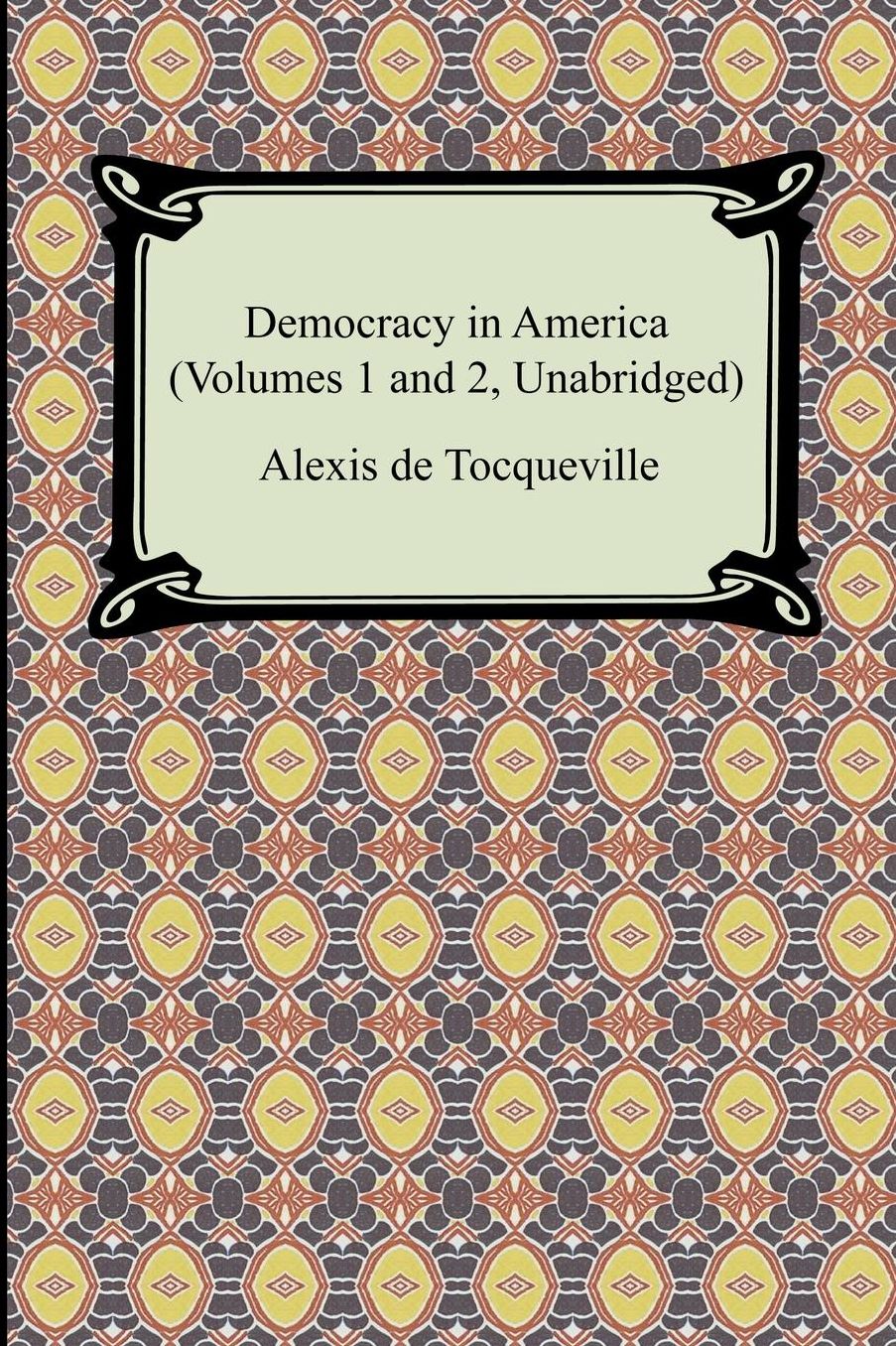 Democracy In America (Volumes 1 And 2, Unabridged)