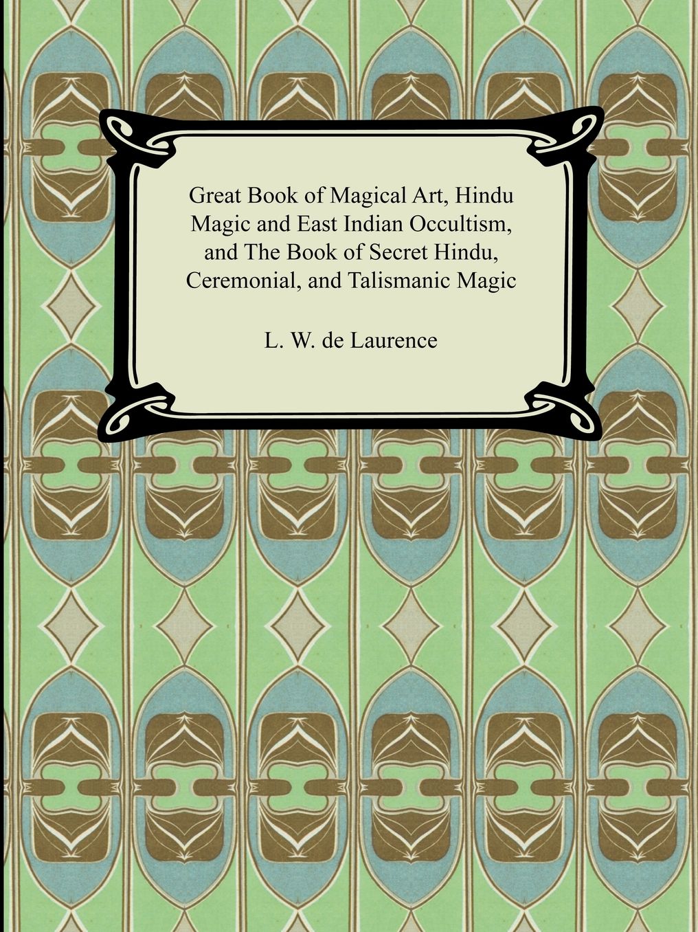 Great Book Of Magical Art, Hindu Magic And East Indian Occultism, And The Book Of Secret Hindu, Ceremonial, And Talismanic Magic