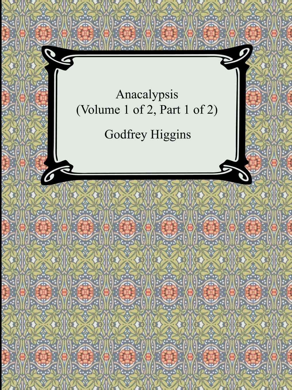 Anacalypsis (Volume 1 Of 2, Part 1 Of 2)
