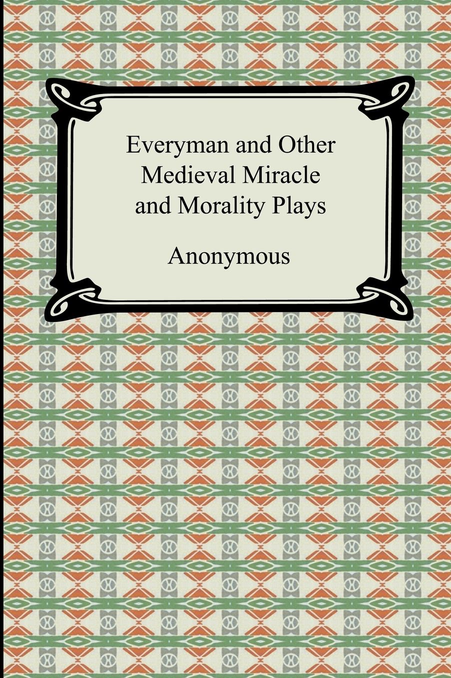 Everyman And Other Medieval Miracle And Morality Plays