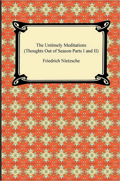 The Untimely Meditations (Thoughts Out Of Season Parts I And Ii)