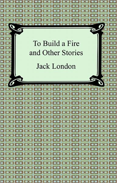 To Build a Fire and Other Stories