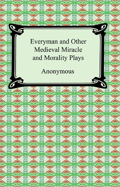 Everyman and Other Medieval Miracle and Morality Plays