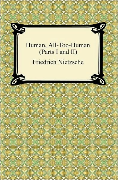 Human, All-Too-Human (Parts I And Ii)