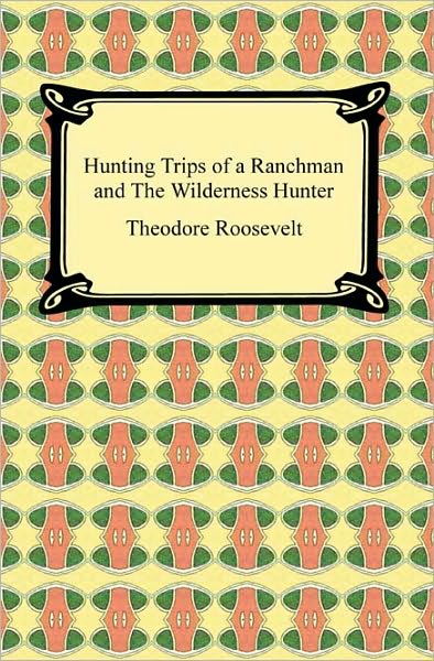 Hunting Trips of a Ranchman and the Wilderness Hunter