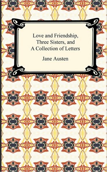 Love And Friendship, Three Sisters, And A Collection Of Letters