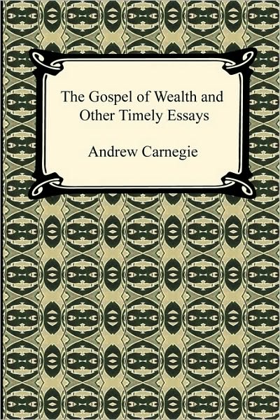 The Gospel Of Wealth And Other Timely Essays