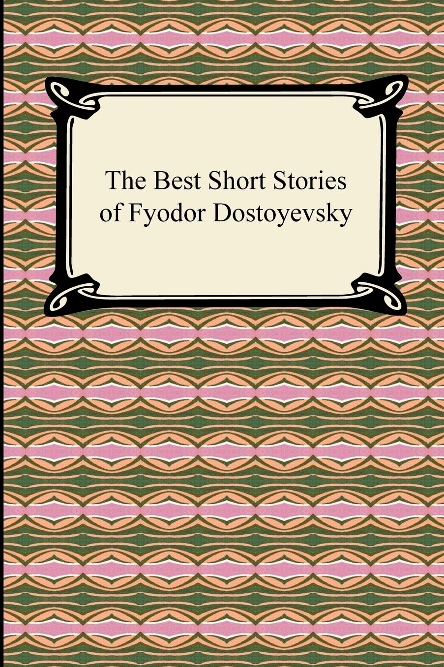 The Best Short Stories of Fyodor Dostoyevsky