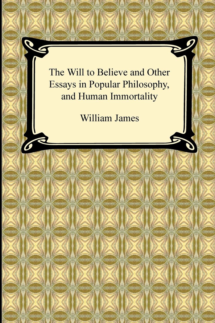 The Will To Believe And Other Essays In Popular Philosophy, And Human Immortality